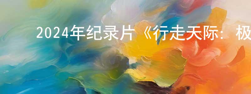 ﻿曹传的个人主页,﻿2024年纪录片《行走天际：极限爱情故事》BD中英双字迅雷下载_电影天堂